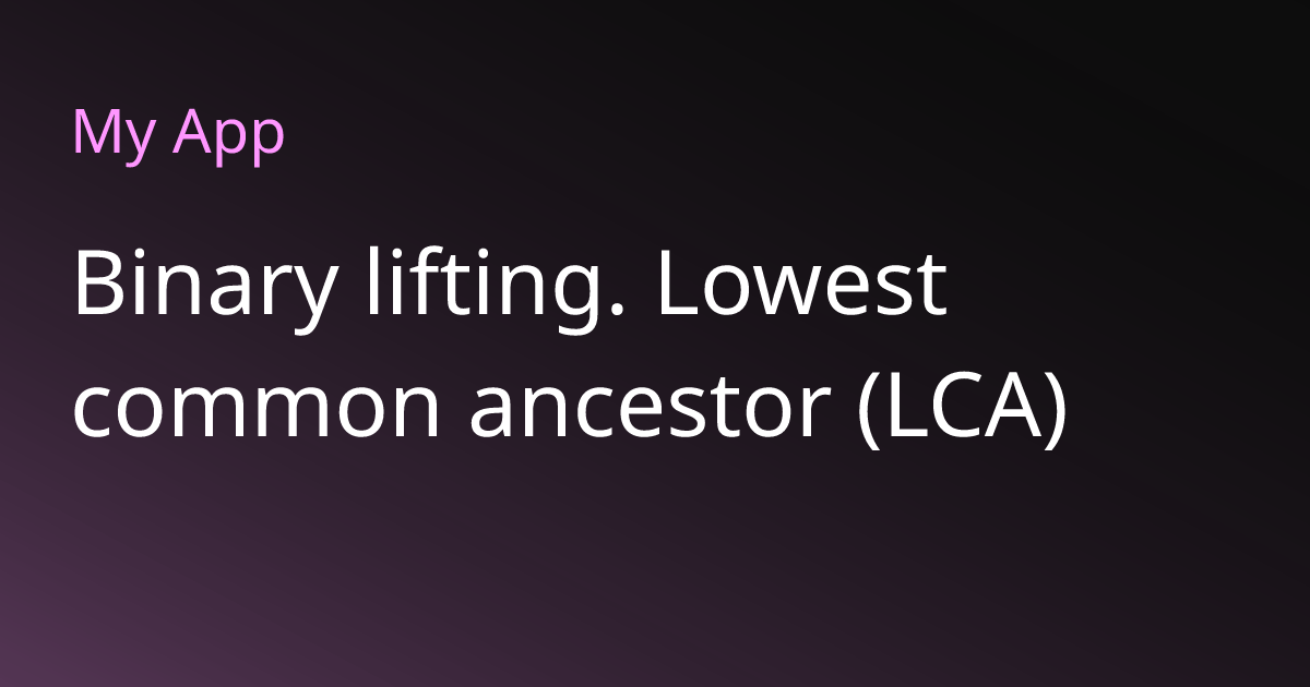 Binary lifting. Lowest common ancestor (LCA) | RoAlgo